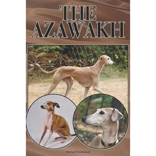 The Azawakh: A Complete and Comprehensive Beginners Guide To: Buying, Owning, Health, Grooming, Training, Obedience, Understanding - Paperback