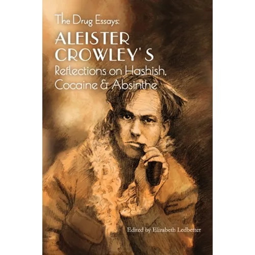 The Drug Essays: Aleister Crowley's Reflections on Hashish, Cocaine & Absinthe - Paperback