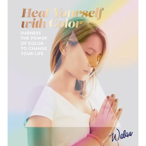 Heal Yourself with Color: Harness the Power of Color to Change Your Life - Paperback