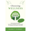 Choosing Wellness: Unconventional Wisdom for the Overwhelmed, the Discouraged, the Addicted, the Fearful, or the Stuck - Paperback