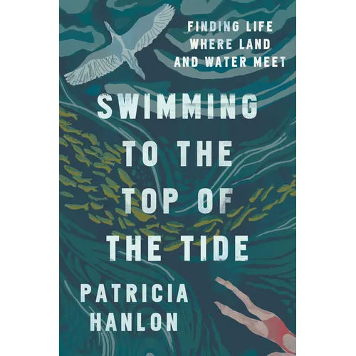 Swimming to the Top of the Tide: Finding Life Where Land and Water Meet - Paperback