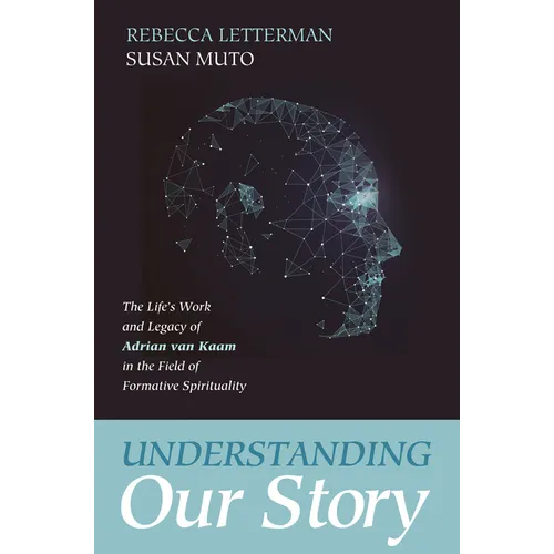 Understanding Our Story: The Life's Work and Legacy of Adrian Van Kaam in the Field of Formative Spirituality - Paperback
