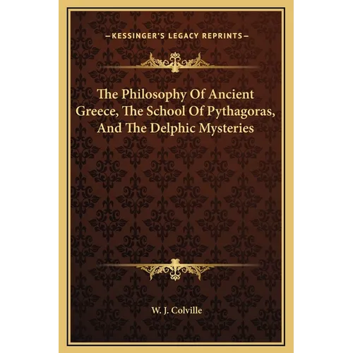 The Philosophy Of Ancient Greece, The School Of Pythagoras, And The Delphic Mysteries - Hardcover