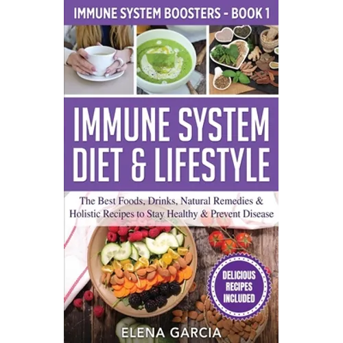 Immune System Diet & Lifestyle: The Best Foods, Drinks, Natural Remedies & Holistic Recipes to Stay Healthy & Prevent Disease - Paperback