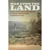 War Upon the Land: Military Strategy and the Transformation of Southern Landscapes During the American Civil War - Paperback