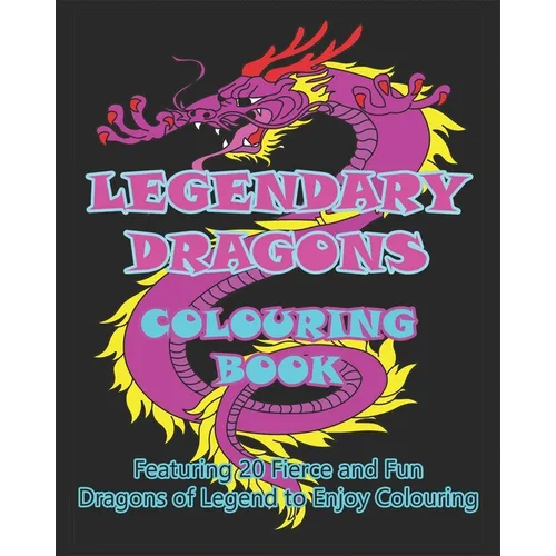 Legendary Dragons Colouring Book: Featuring 20 Fierce and Fun Dragons of Legend to Enjoy Colouring - Paperback