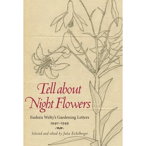Tell about Night Flowers: Eudora Welty's Gardening Letters, 1940-1949 - Paperback
