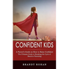 Confident Kids: A Parent's Guide on How to Raise Confident (The Ultimate Guide to Breaking the Cycle of Reactive Parenting) - Paperback