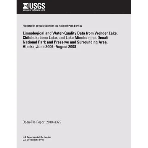 Limnological and Water-Quality Data from Wonder Lake Chilchuckabena Lake, and Lake Minchumina, Denali National Park and Preserve and Surrounding Area, - Paperback