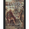 Gaius Marius: The Life and Legacy of the General Who Reformed the Roman Army - Paperback