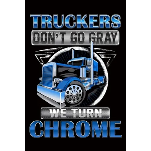 Truckers Don't Go Gray We Turn Chrome: Trucker Log Book for Truck Drivers- 6" x 9" Mileage Log book Features Date, Odometer, Mileage, Destination. Tru - Paperback