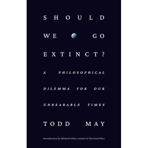 Should We Go Extinct?: A Philosophical Dilemma for Our Unbearable Times - Hardcover