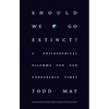 Should We Go Extinct?: A Philosophical Dilemma for Our Unbearable Times - Hardcover