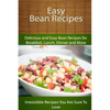 Easy Bean Recipes: Delicious and Easy Bean Recipes for Breakfast, Lunch, Dinner and More - Paperback
