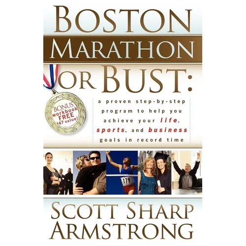 Boston Marathon or Bust: A Proven Step-By-Step Program That Helps You Achieve Your Life, Sports, and Business Goals in Record Time. - Paperback