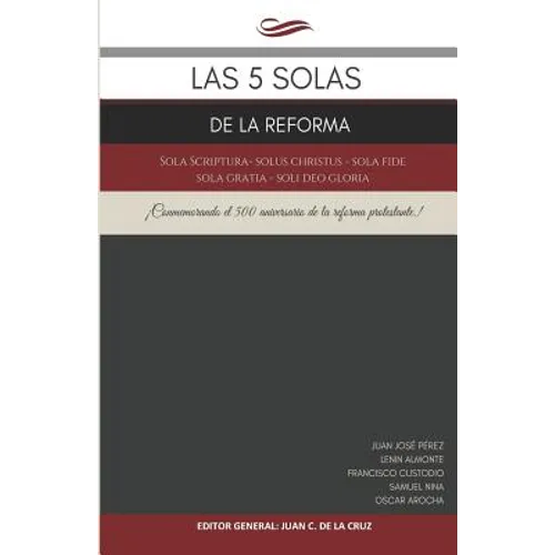 Las 5 Solas de la Reforma: Sola Scriptura - Solus Christus - Sola Fide - Sola Gratia - Soli Deo Gloria - Paperback
