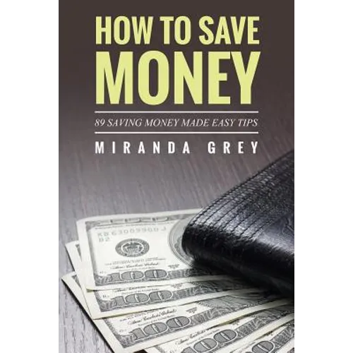 How to Save Money 89 Saving Money Made Easy Tips - Paperback