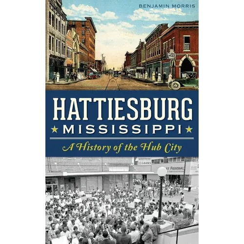 Hattiesburg, Mississippi: A History of the Hub City - Hardcover