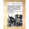 The principles of a Methodist. Occasioned by a pamphlet intitled, A brief history of the principles of Methodism. By John Wesley, ... - Paperback