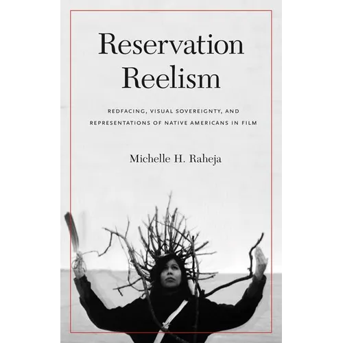Reservation Reelism: Redfacing, Visual Sovereignty, and Representations of Native Americans in Film - Paperback