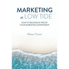 Marketing at Low Tide: How to Recession-Proof Your Marketing Department - Paperback