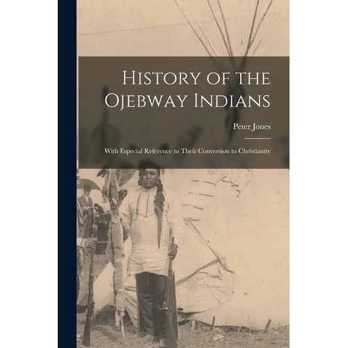 History of the Ojebway Indians [microform]: With Especial Reference to Their Conversion to Christianity - Paperback