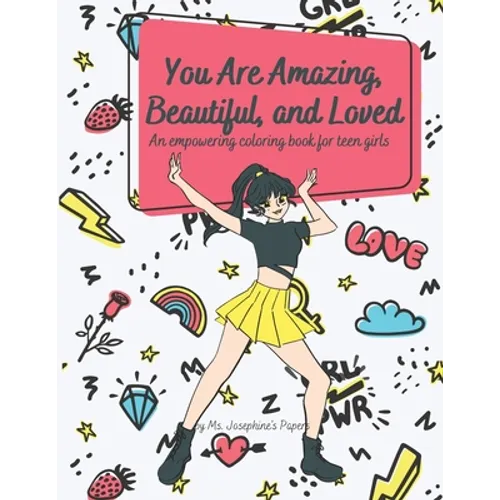 You Are Amazing, Beautiful and Loved: An Empowering Coloring Book For Teen Girls - Paperback