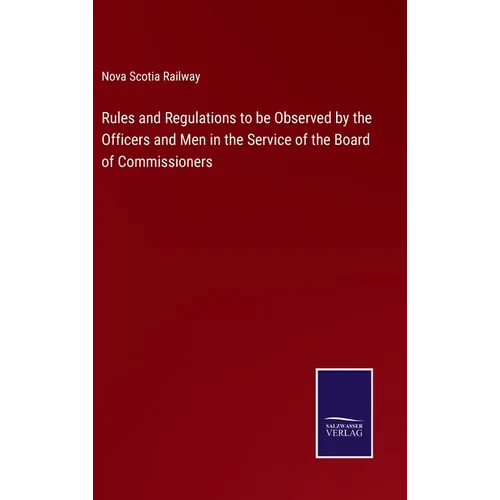 Rules and Regulations to be Observed by the Officers and Men in the Service of the Board of Commissioners - Hardcover