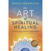 The Art of Spiritual Healing: Chakra and Energy Bodywork: Updated & Expanded Second Edition - Paperback