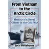 From Vietnam to the Arctic Circle: Memoir of a Naval Officer in the Cold War - Paperback