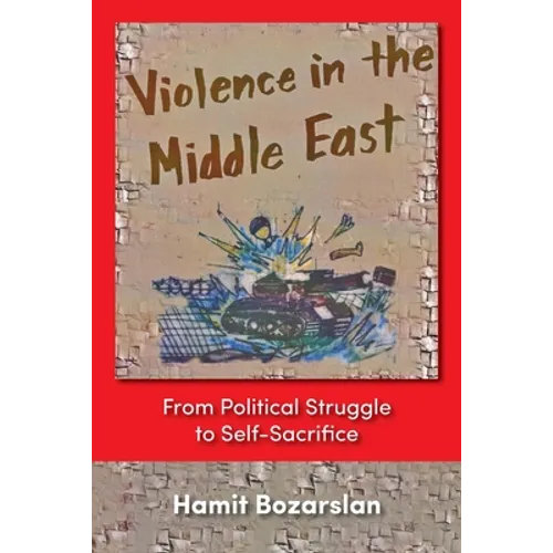 Violence in the Middle East: From Political Struggle to Self-Sacrifice - Paperback