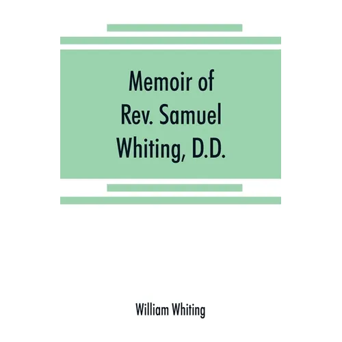 Memoir of Rev. Samuel Whiting, D.D., and of his wife, Elizabeth St. John, with references to some of their English ancestors and American descendants - Paperback