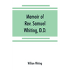 Memoir of Rev. Samuel Whiting, D.D., and of his wife, Elizabeth St. John, with references to some of their English ancestors and American descendants - Paperback