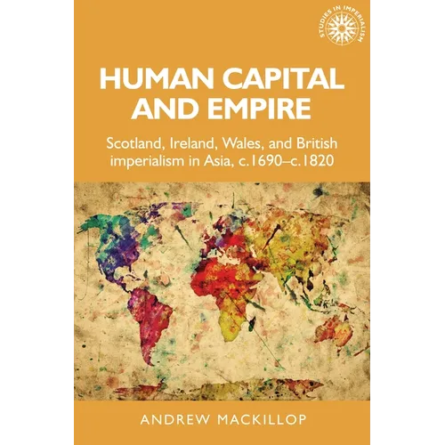 Human Capital and Empire: Scotland, Ireland, Wales and British Imperialism in Asia, C.1690-C.1820 - Paperback