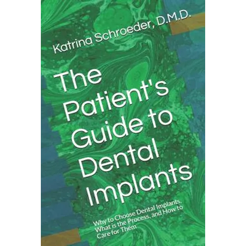 The Patient's Guide to Dental Implants: Why to Choose Dental Implants, What is the Process, and How to Care for Them - Paperback