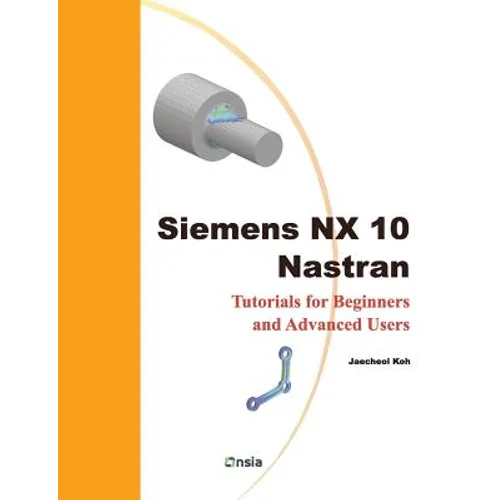 Siemens NX 10 Nastran: Tutorials for Beginners and Advanced Users - Paperback