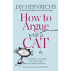 How to Argue with a Cat: A Human's Guide to the Art of Persuasion - Paperback