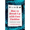 How to Break Up with Fast Fashion: A Guilt-Free Guide to Changing the Way You Shop - For Good - Paperback