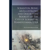 Scranton, Being an Illustrated and Descriptive Booklet of the City of Scranton, Pennsylvania, U.S.A - Hardcover