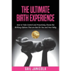 The Ultimate Birth Experience: How to Take Control and Proactively Choose the Birthing Options That are Best for you and Your Baby - Paperback