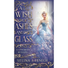 A Wish of Ashes and Glass: A Cinderella Retelling - Hardcover