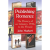 Publishing Romance: The History of an Industry, 1940s to the Present - Paperback