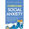 Overcome Social Anxiety: Proven Solutions and Treatments That Cure Social Disorders, Phobias, People-Pleasing, and Shyness. Drastically Improve Your S - Hardcover