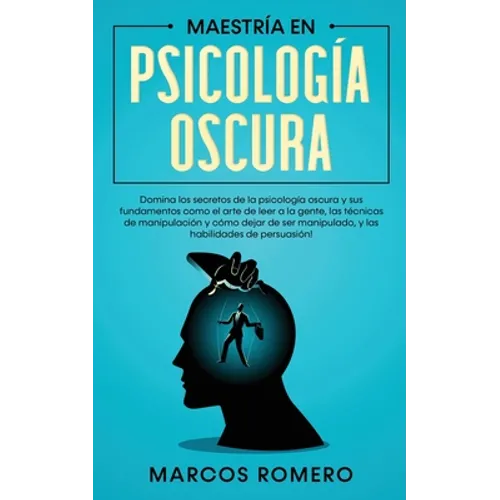 Maestría en Psicología Oscura: Domina los secretos de la psicología oscura y sus fundamentos como el arte de leer a la gente, las técnicas de manipula - Paperback