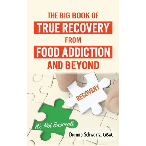 The Big Book of True Recovery from Food Addiction and Beyond: It's Not Broccoli - Hardcover