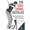 The Golf Swing, Distilled: Illustrated Guide to a Proper Golf Swing - Paperback