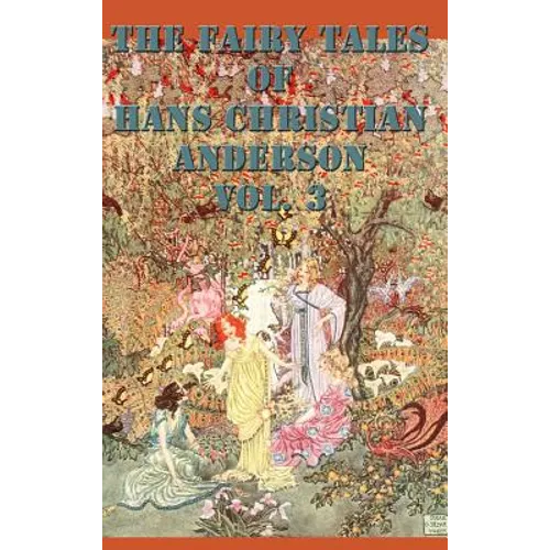 The Fairy Tales of Hans Christian Anderson Vol. 3: A Collection of Classic Fairy Tales for Children and Young Readers - Hardcover
