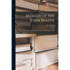 Memoir of Mr. John Beatty [microform]: Who Died at Port Robinson, C.W., 15th February, 1861 - Paperback