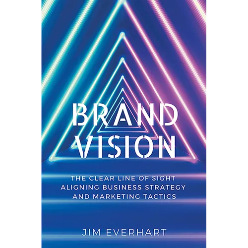 Brand Vision: The Clear Line of Sight Aligning Business Strategy and Marketing Tactics - Paperback