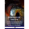 Diseases of the Eye: History of Ophthalmic Medicine - Treatments and Diagnoses Described by a Surgeon and Professor of Ophthalmology in the 19th Centu - Paperback